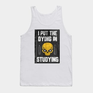 I Put The DYING In Studying Tank Top